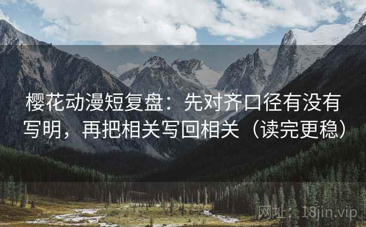 樱花动漫短复盘：先对齐口径有没有写明，再把相关写回相关（读完更稳）