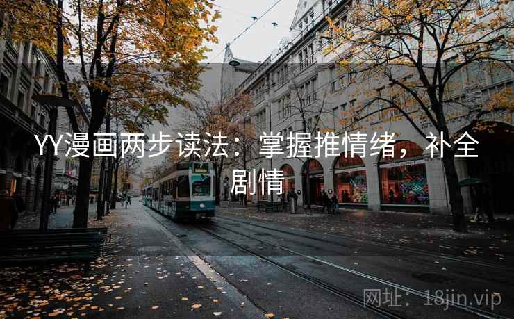 YY漫画两步读法：掌握推情绪，补全剧情