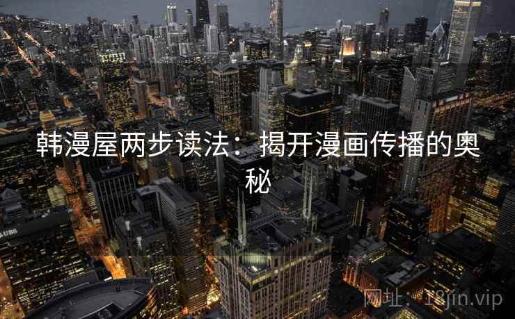 韩漫屋两步读法：揭开漫画传播的奥秘
