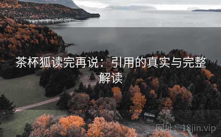 茶杯狐读完再说：引用的真实与完整解读